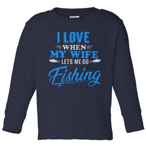 I Love When My Wife Lets Me Go Fishing. Toddler Long Sleeve Shirt