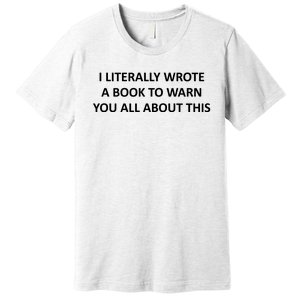 I Literally Wrote A Book To Warn You All About This Premium T-Shirt