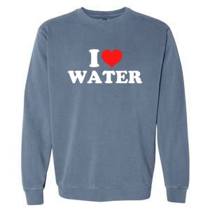 I Love Water Meaningful Gift Garment-Dyed Sweatshirt