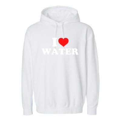 I Love Water Meaningful Gift Garment-Dyed Fleece Hoodie