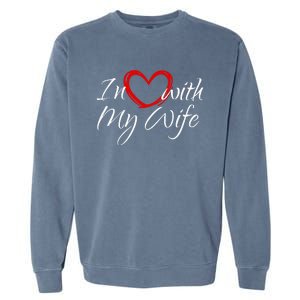 In Love With My Wife I Love My Wife Garment-Dyed Sweatshirt