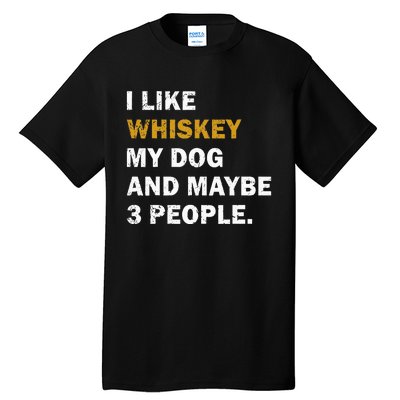 I Like Whiskey My Dog And Maybe 3 People dog Tall T-Shirt