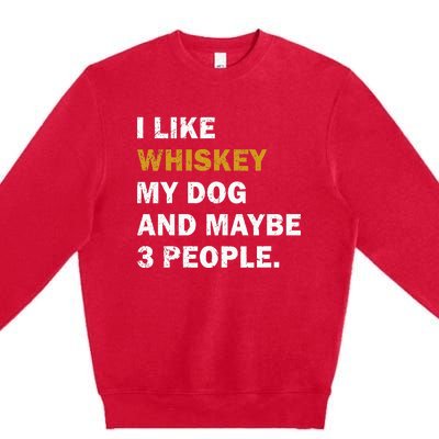 I Like Whiskey My Dog And Maybe 3 People dog Premium Crewneck Sweatshirt