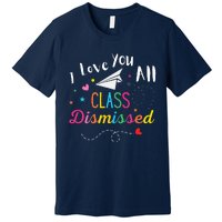 I Love You All Class Dismissed Last Day of School Premium T-Shirt