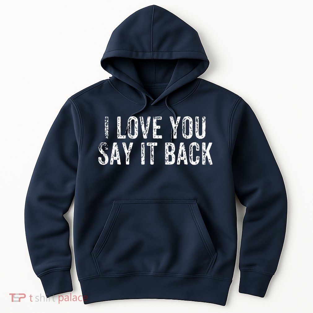 I Love You Say It Back Vintage Design Hoodie