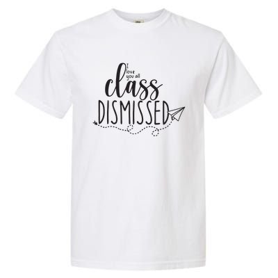 I Love You All Class Dismissed Teacher Last Day Of School Garment-Dyed Heavyweight T-Shirt