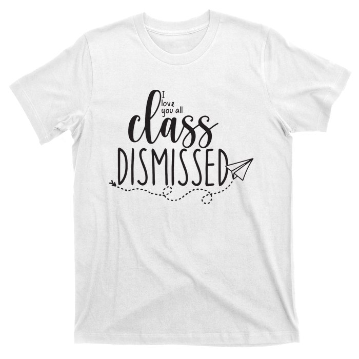 I Love You All Class Dismissed Teacher Last Day Of School T-Shirt