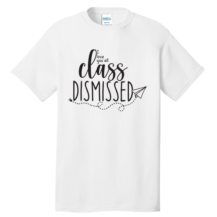 I Love You All Class Dismissed Teacher Last Day Of School Tall T-Shirt