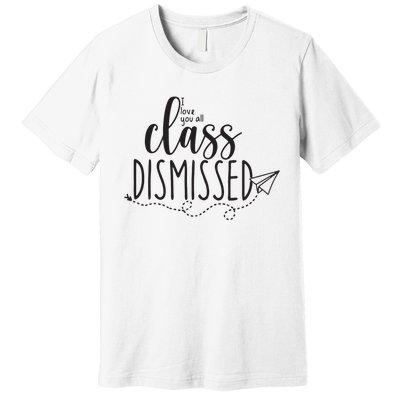 I Love You All Class Dismissed Teacher Last Day Of School Premium T-Shirt