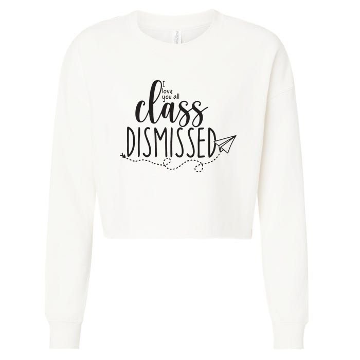 I Love You All Class Dismissed Teacher Last Day Of School Cropped Pullover Crew