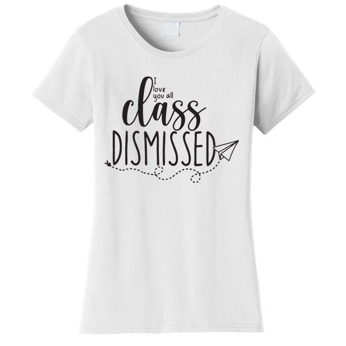 I Love You All Class Dismissed Teacher Last Day Of School Women's T-Shirt