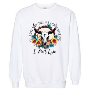 ILl Love You Till My Lungs Give Out I AinT Lyin Western Garment-Dyed Sweatshirt