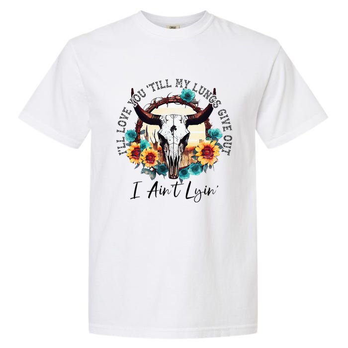 ILl Love You Till My Lungs Give Out I AinT Lyin Western Garment-Dyed Heavyweight T-Shirt