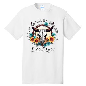 ILl Love You Till My Lungs Give Out I AinT Lyin Western Tall T-Shirt