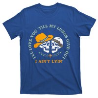 Ill Love You Till My Lungs Give Out A Aint Lyin T-Shirt