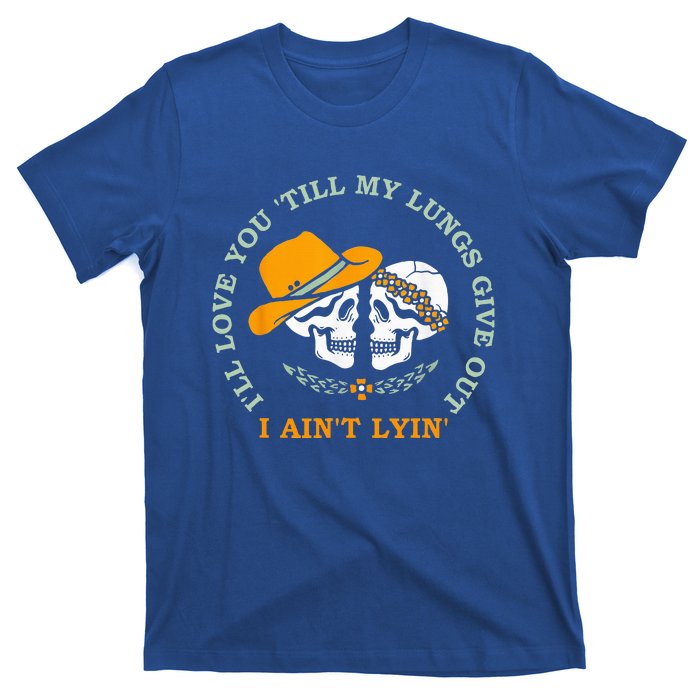 Ill Love You Till My Lungs Give Out A Aint Lyin T-Shirt