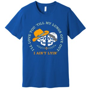 Ill Love You Till My Lungs Give Out A Aint Lyin Premium T-Shirt