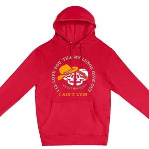 Ill Love You Till My Lungs Give Out A Aint Lyin Premium Pullover Hoodie