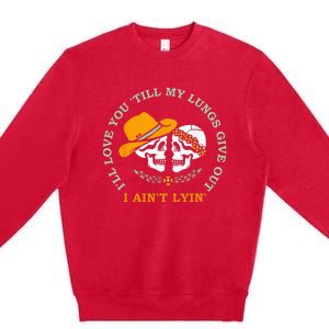 Ill Love You Till My Lungs Give Out A Aint Lyin Premium Crewneck Sweatshirt