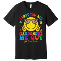 I Love You All Class Dismissed Last Day Of School Teacher Premium T-Shirt