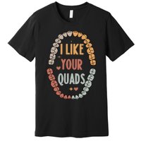 I Like Your Quads Dental Assistant Teeth Premium T-Shirt