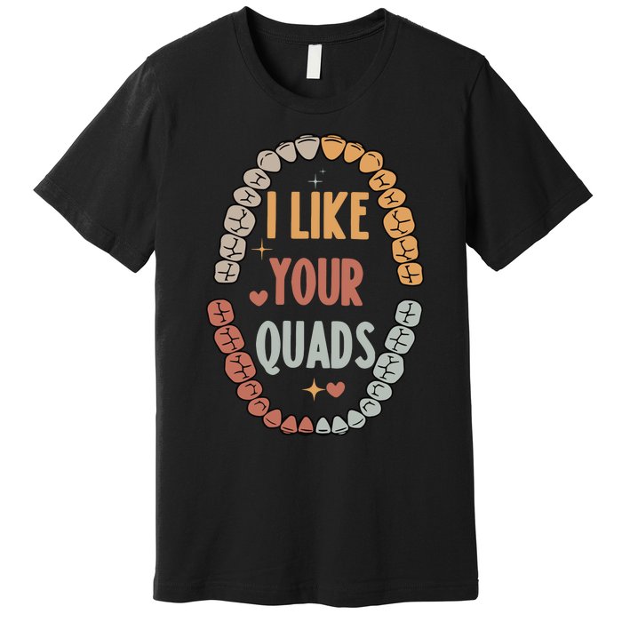 I Like Your Quads Dental Assistant Teeth Premium T-Shirt