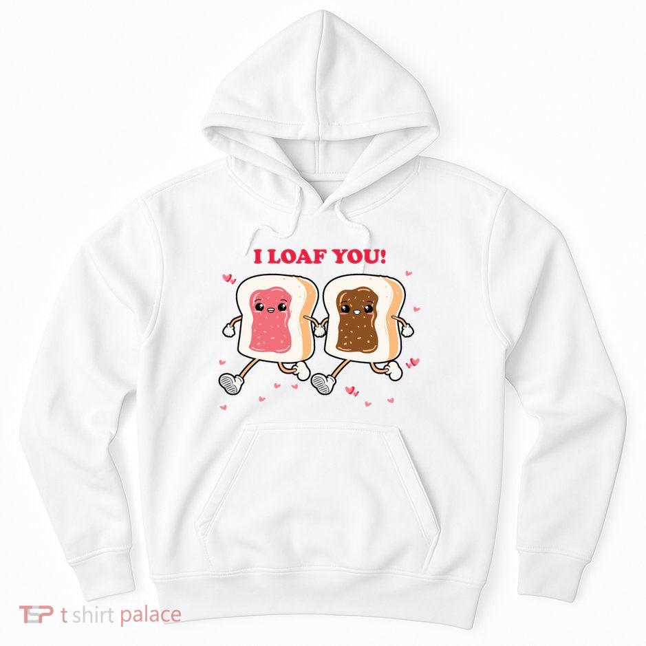 I Loaf You Valentines Day Funny Gift Hoodie