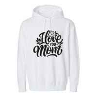 I Love You Mom MotherS Day Celebration Print Garment-Dyed Fleece Hoodie