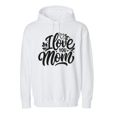 I Love You Mom MotherS Day Celebration Print Garment-Dyed Fleece Hoodie