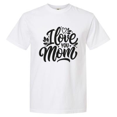 I Love You Mom MotherS Day Celebration Print Garment-Dyed Heavyweight T-Shirt