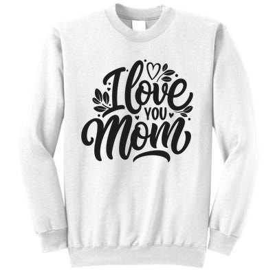 I Love You Mom MotherS Day Celebration Print Sweatshirt