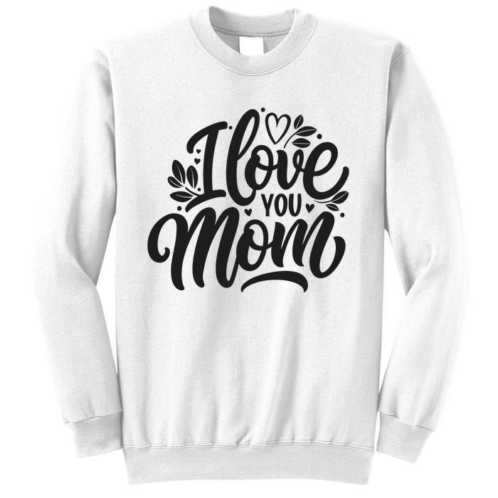 I Love You Mom MotherS Day Celebration Print Sweatshirt