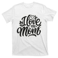 I Love You Mom MotherS Day Celebration Print T-Shirt