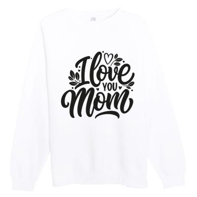 I Love You Mom MotherS Day Celebration Print Premium Crewneck Sweatshirt