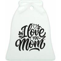 I Love You Mom MotherS Day Celebration Print Ceramic Bell Ornament