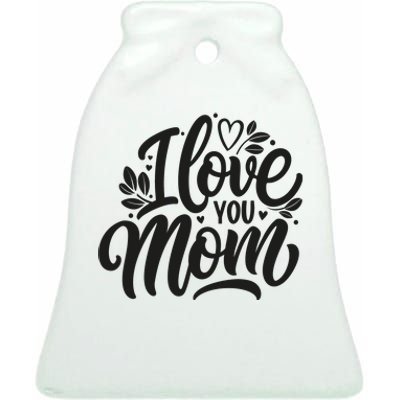 I Love You Mom MotherS Day Celebration Print Ceramic Bell Ornament