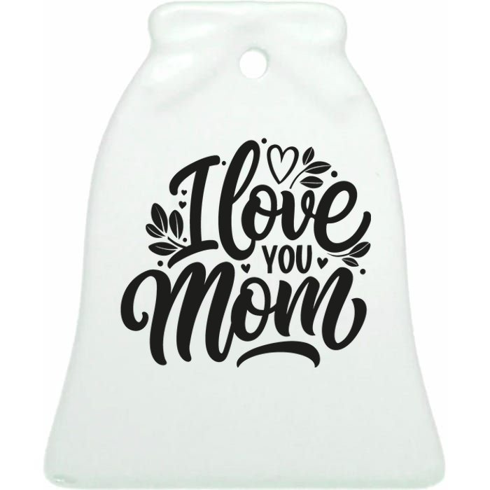 I Love You Mom MotherS Day Celebration Print Ceramic Bell Ornament