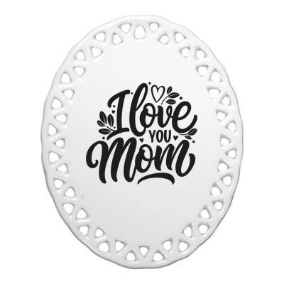 I Love You Mom MotherS Day Celebration Print Ceramic Oval Ornament