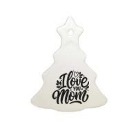 I Love You Mom MotherS Day Celebration Print Ceramic Tree Ornament