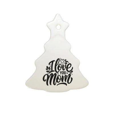 I Love You Mom MotherS Day Celebration Print Ceramic Tree Ornament