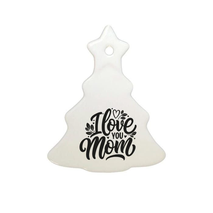 I Love You Mom MotherS Day Celebration Print Ceramic Tree Ornament