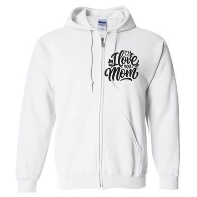 I Love You Mom MotherS Day Celebration Print Full Zip Hoodie