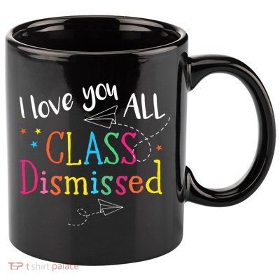 I Love You All Class Dismissed Teacher Last Day Of School 11oz C Handle Ceramic Mug
