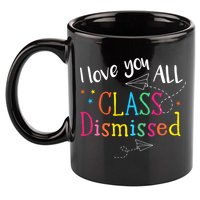 I Love You All Class Dismissed Teacher Last Day Of School 11oz C Handle Ceramic Mug