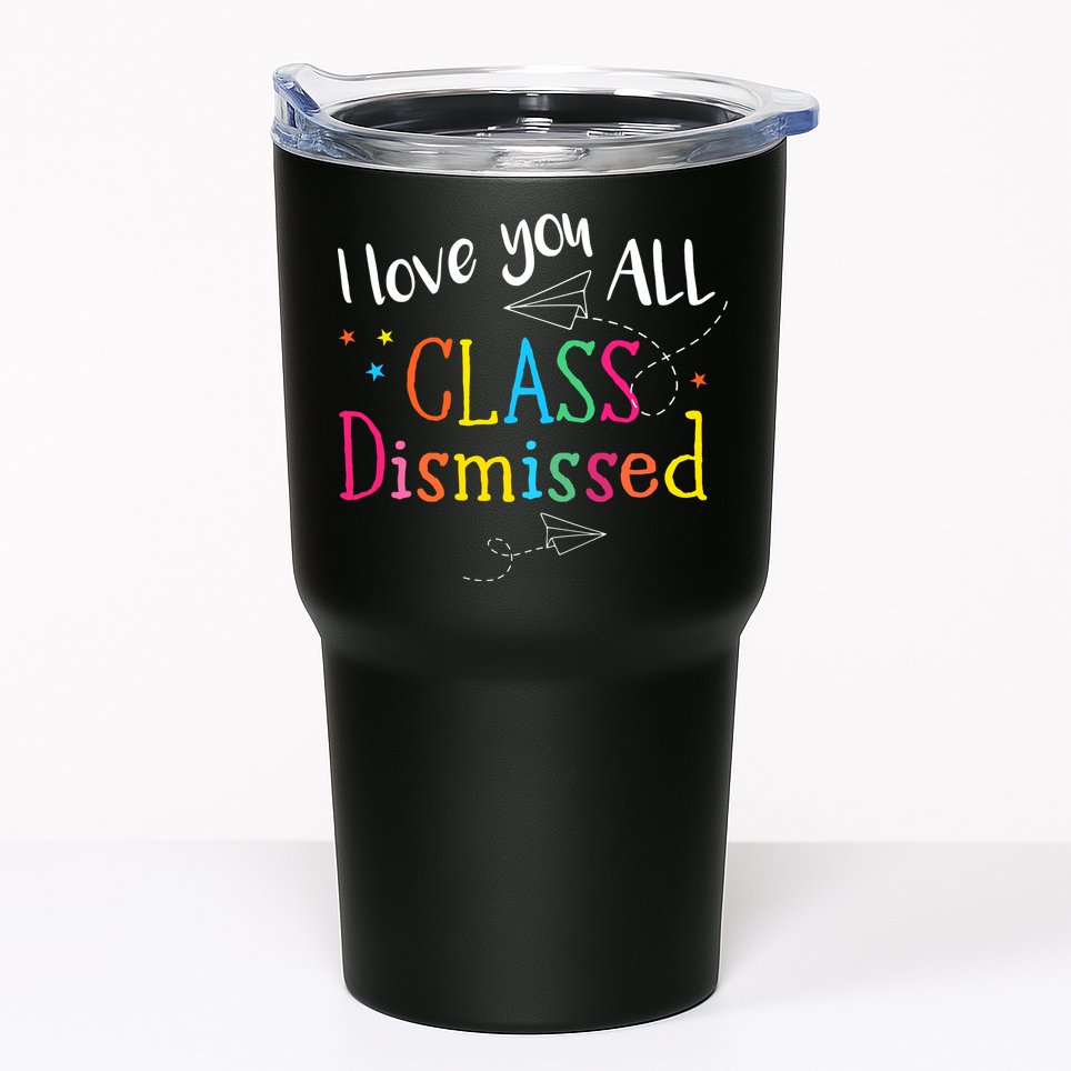 I Love You All Class Dismissed Teacher Last Day Of School Tumbler