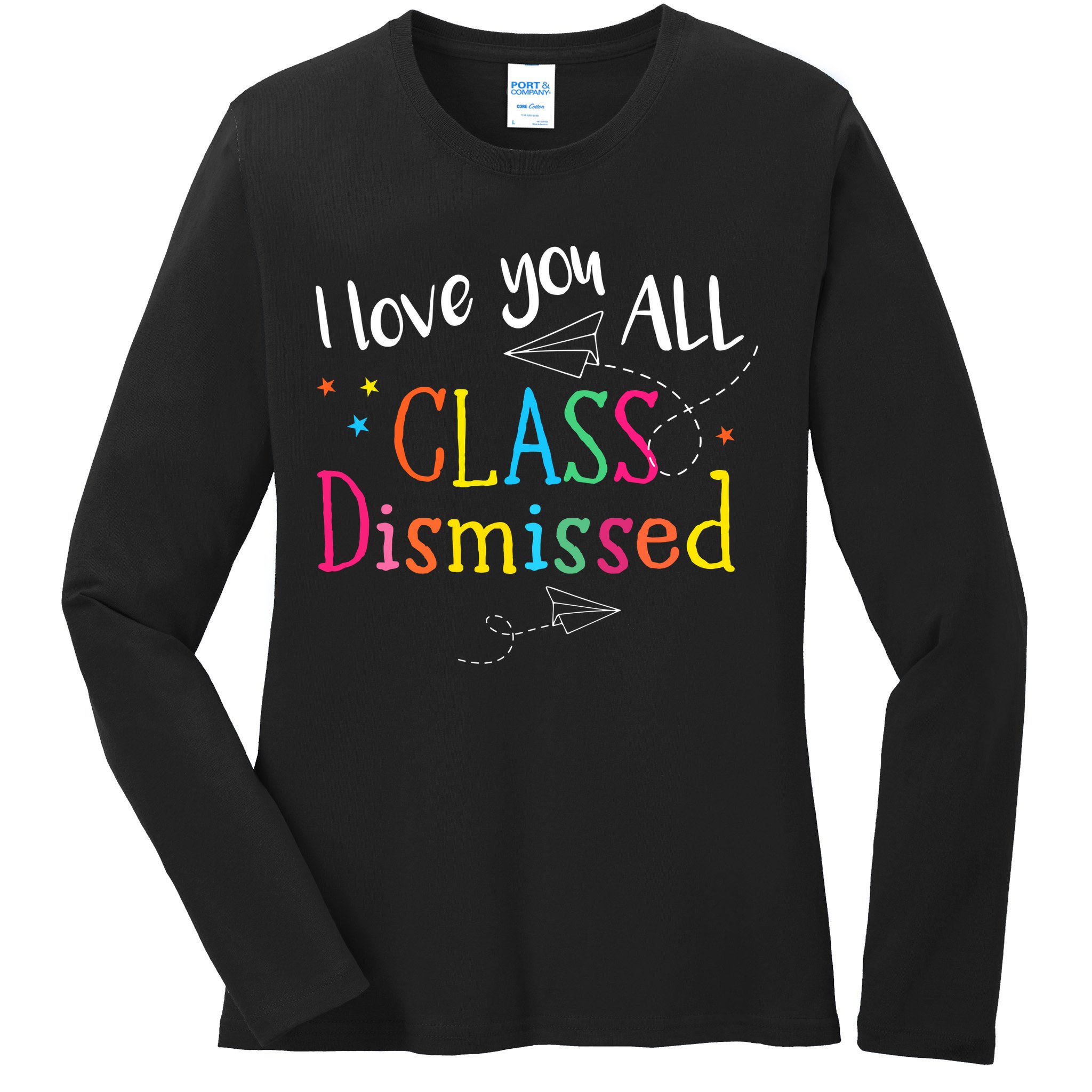 I Love You All Class Dismissed Teacher Last Day Of School Ladies Long Sleeve Shirt