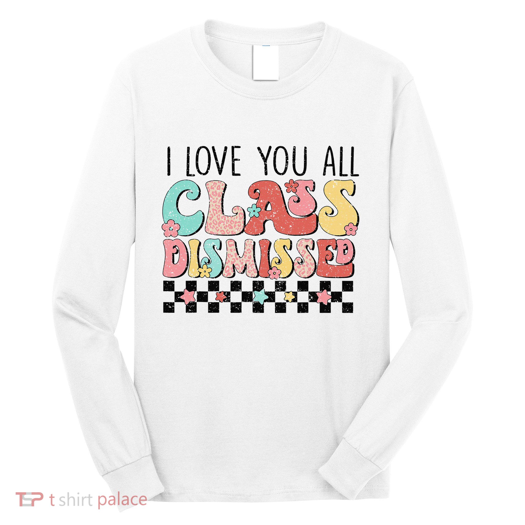 I Love You All Class Dismissed Groovy Teacher Last Day Long Sleeve Shirt