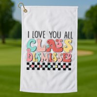 I Love You All Class Dismissed Groovy Teacher Last Day Golf Towel