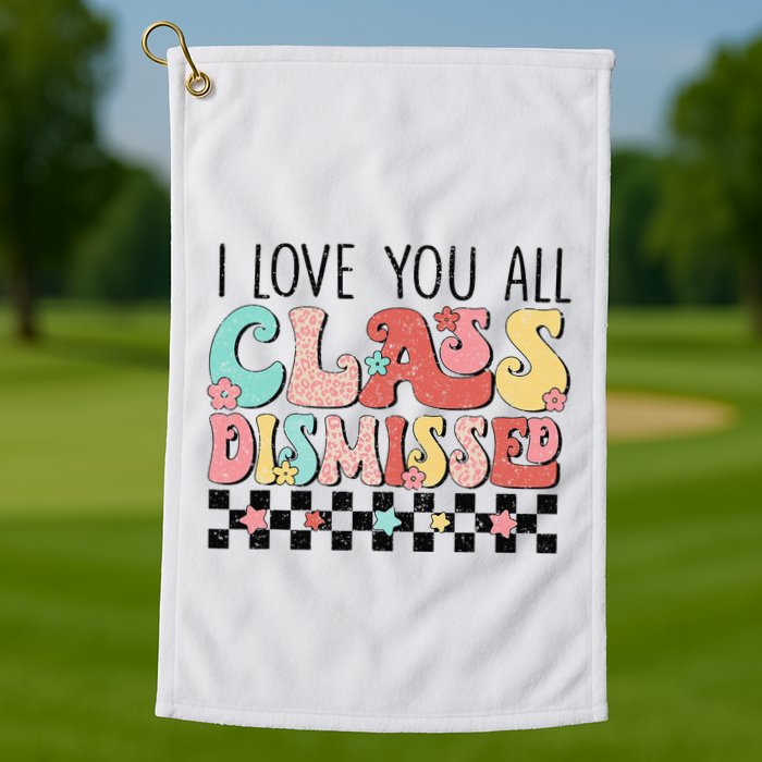 I Love You All Class Dismissed Groovy Teacher Last Day Golf Towel
