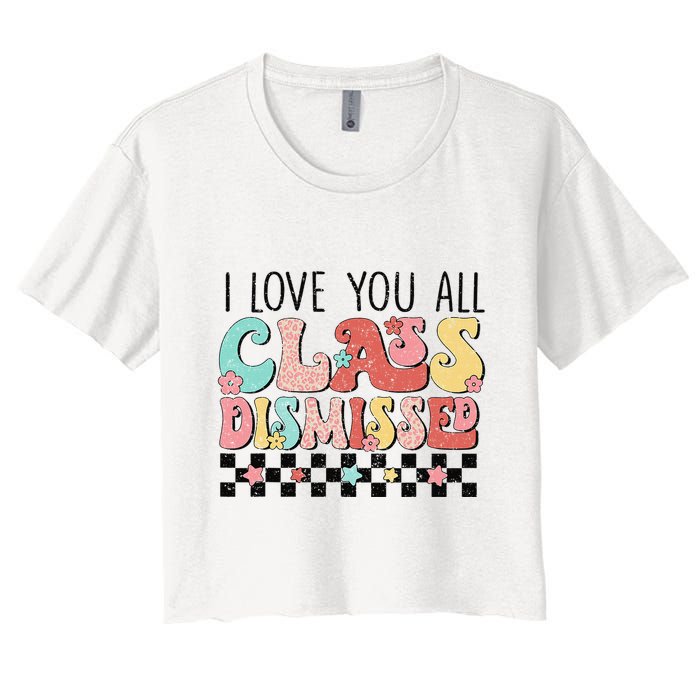 I Love You All Class Dismissed Groovy Teacher Last Day Women's Crop Top Tee
